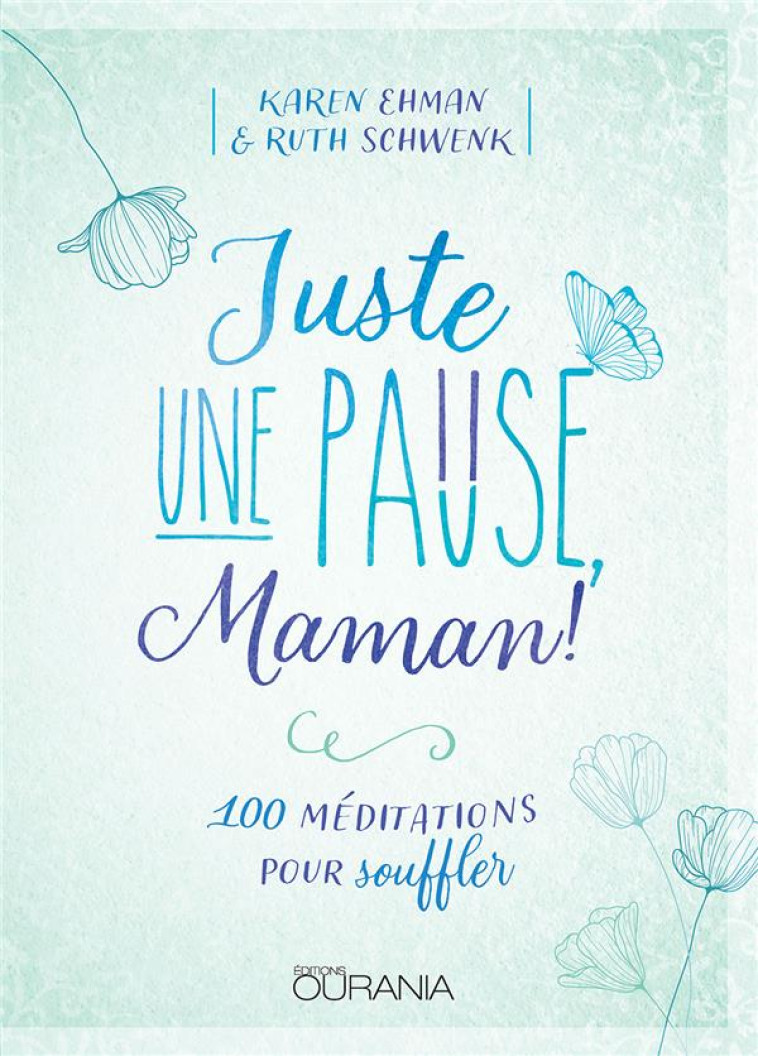 JUSTE UNE PAUSE MAMAN - 100 MEDITATIONS POUR SOUFFLER - EHMAN/SCHWENK - OURANIA