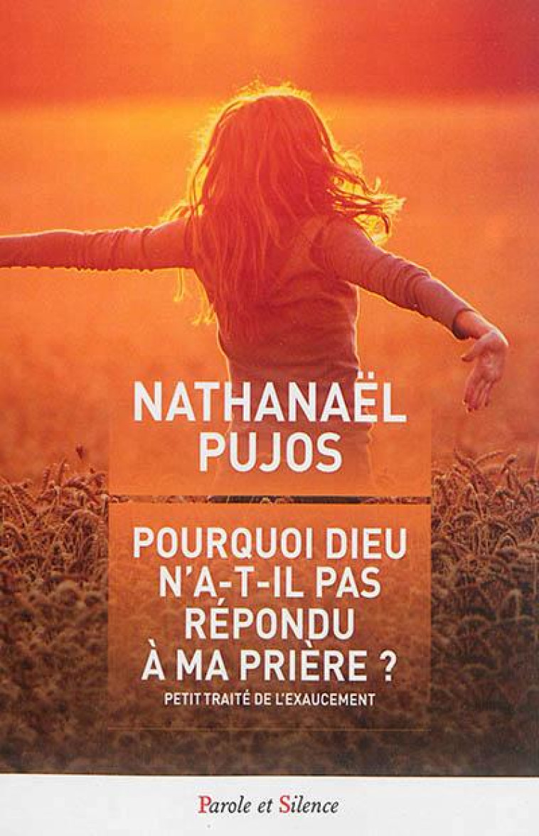 POURQUOI DIEU N'A-T-IL PAS REPONDU A MA PRIERE ? - NATHANAEL PUJOS - Parole et silence