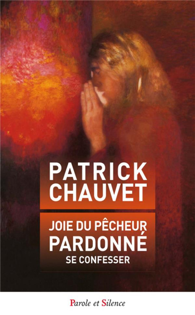 JOIE DU PECHEUR PARDONNE - SE CONFESSER - PATRICK CHAUVET - Parole et silence