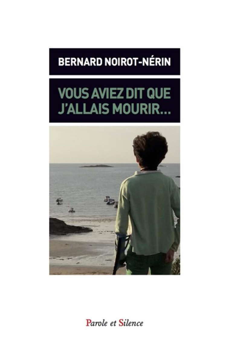 VOUS AVIEZ DIT QUE J'ALLAIS MOURIR - BERNARD NOIROT-NERIN - Parole et silence