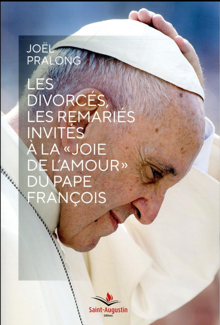 LES DIVORCES LES REMARIES INVITES A LA JOIE DE L'AMOUR DU PAPE FRANCOIS - PRALONG JOEL - SAINT AUGUSTIN