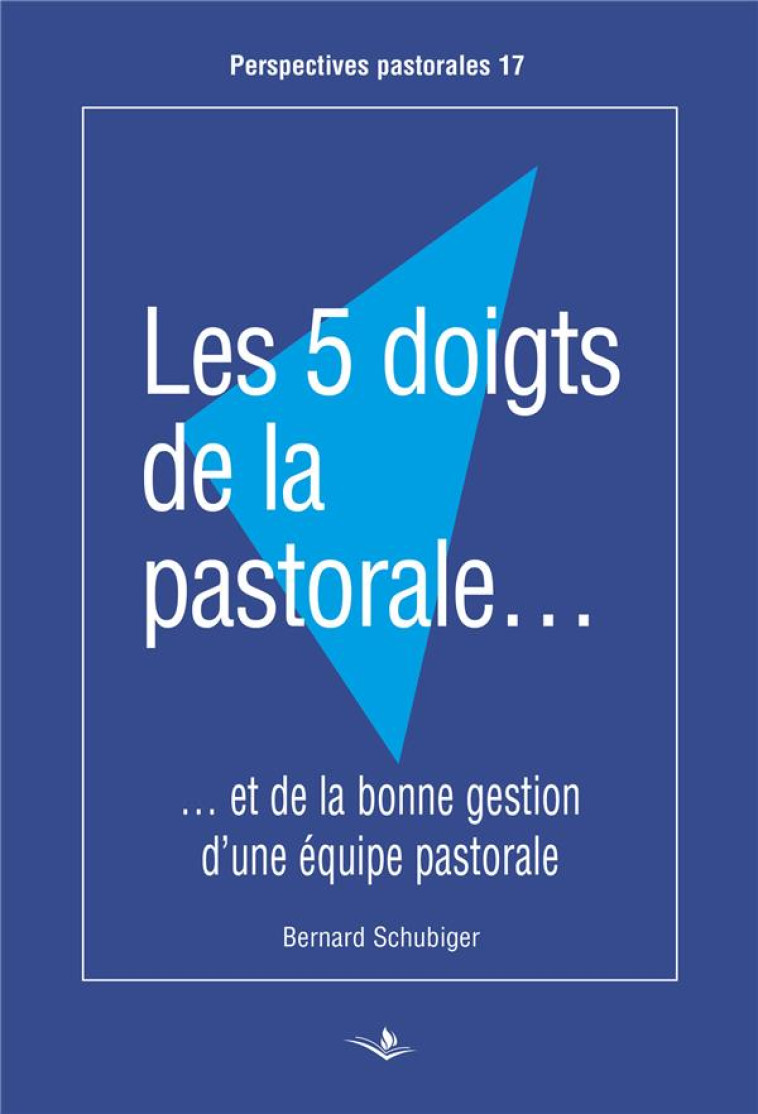 LES 5 DOIGTS DE LA PASTORALE - ET LA BONNE GESTION D'UNE EQUIPE PASTORALE - SCHUBIGER BERNARD - SAINT AUGUSTIN