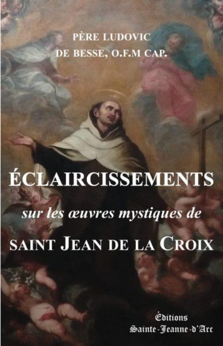 ECLAIRCISSEMENTS SUR LES OEUVRES MYSTIQUES DE SAINT JEAN DE LA CROIX - DE BESSE LUDOVIC - STE JEANNE DARC