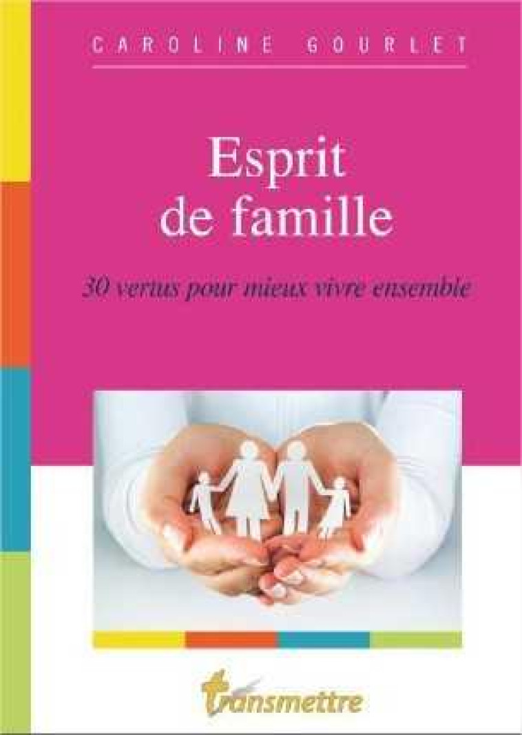 ESPRIT DE FAMILLE - 30 VERTUS POUR MIEUX VIVRE ENSEMBLE - CAROLINE GOURLET - Transmettre