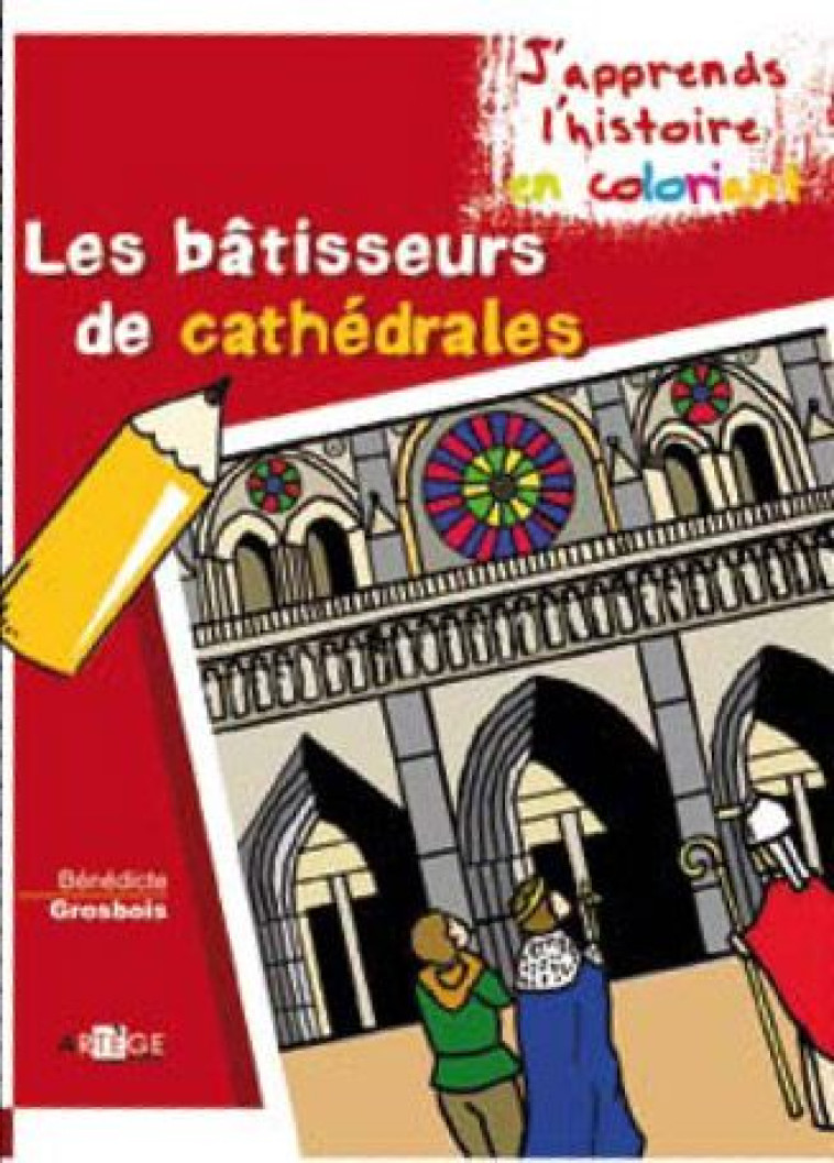 COLORIAGE - LES BATISSEURS DE CATHEDRALES - BENEDICTE GROSBOIS - ARTEGE