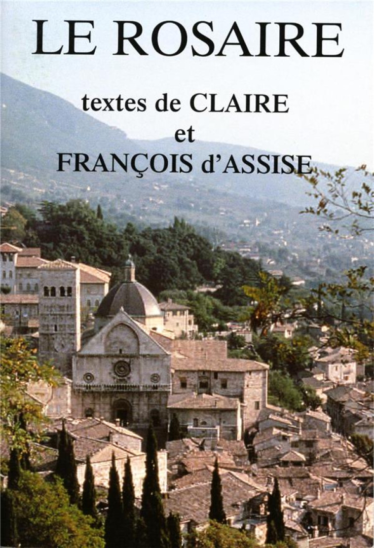 LE ROSAIRE - TEXTES DE CLAIRE ET FRANCOIS D'ASSISE - CHAMBARAND - TRA MONASTIQUES