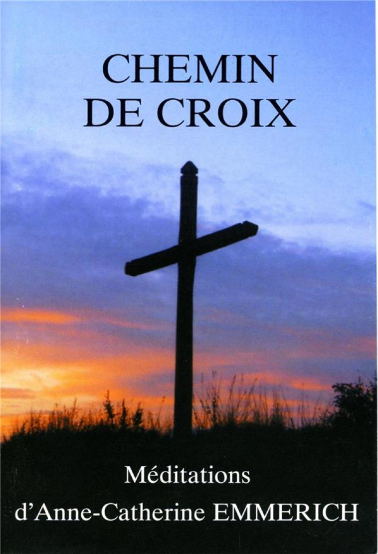 CHEMIN DE CROIX - MEDITATIONS D'ANNE-CATHERINE EMMERICH - CHAMBARAND - TRA MONASTIQUES