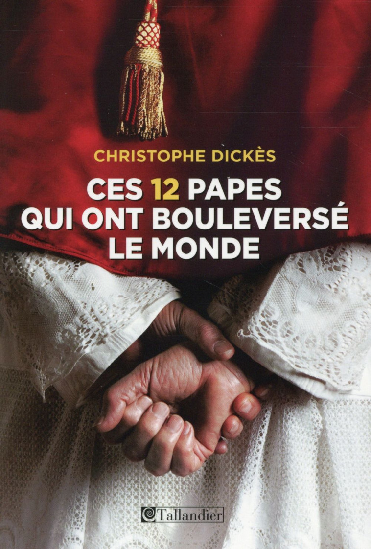 CES 12 PAPES QUI ONT BOULEVERSE LE MONDE - CHRISTOPHE DICKES - Tallandier