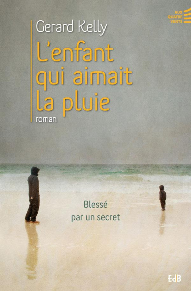 L'ENFANT QUI AIMAIT LA PLUIE. BLESSE PAR UN SECRET - GERARD KELLY - Ed. des Béatitudes