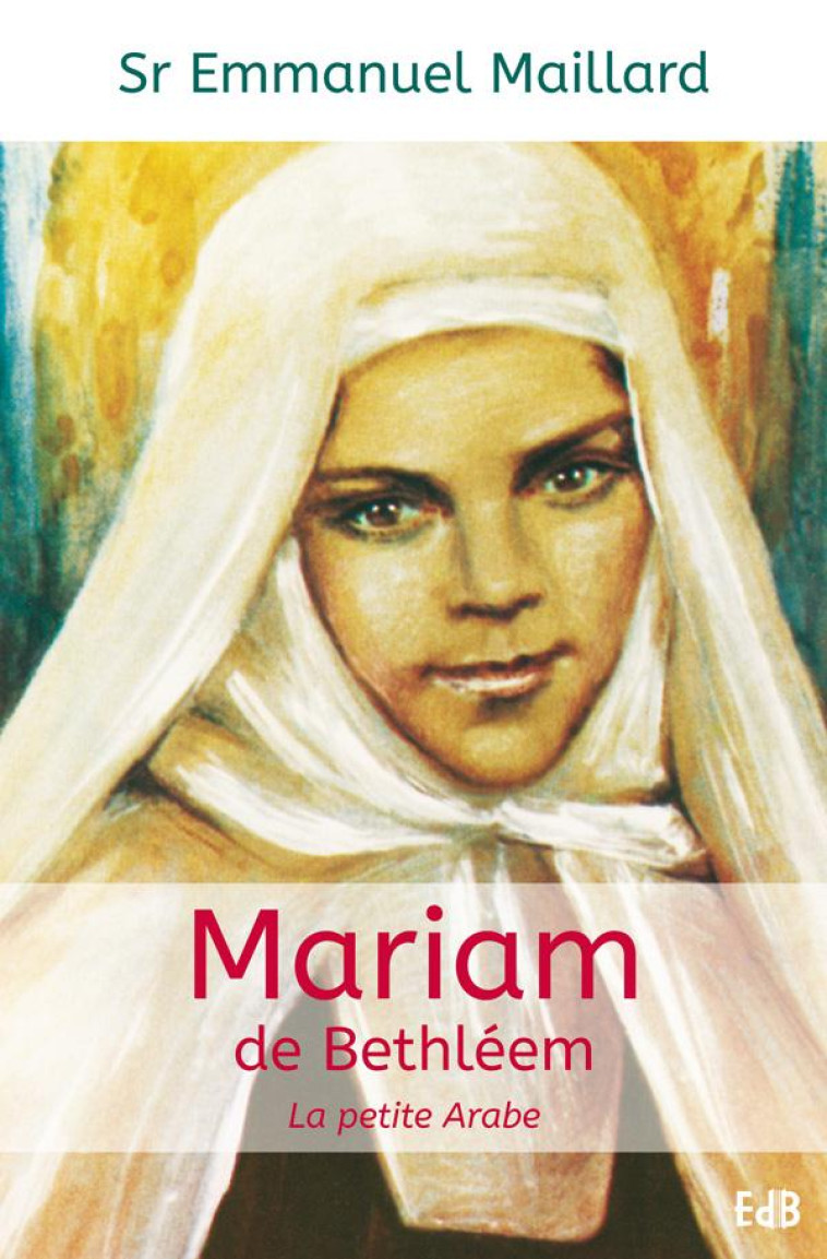 MARIAM DE BETHL?EM - LA PETITE ARABE - SR EMMANUEL MAILLARD - Ed. des Béatitudes