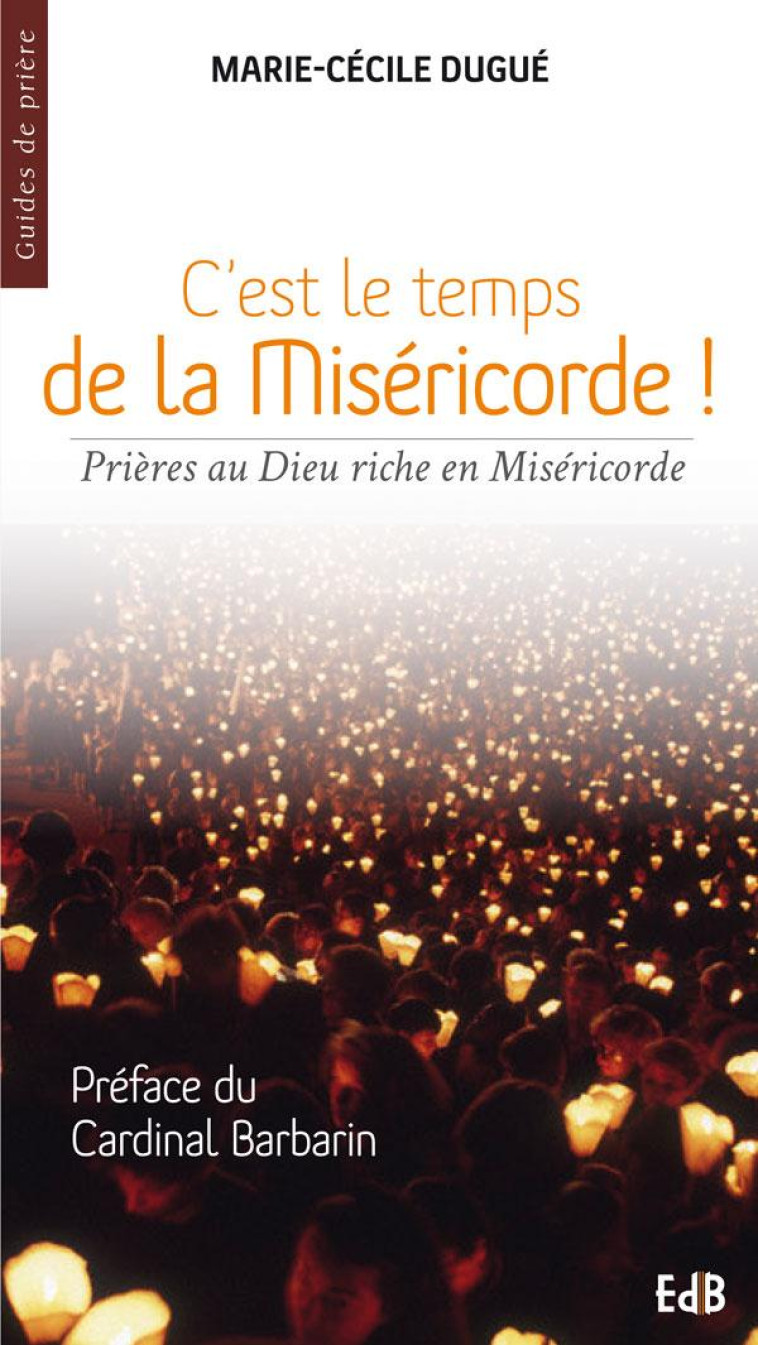 C'EST LE TEMPS DE LA MIS?RICORDE ! PRI?RES AU DIEU RICHE EN MIS?RICORDE - MARIE-CECILE DUGUE - Ed. des Béatitudes