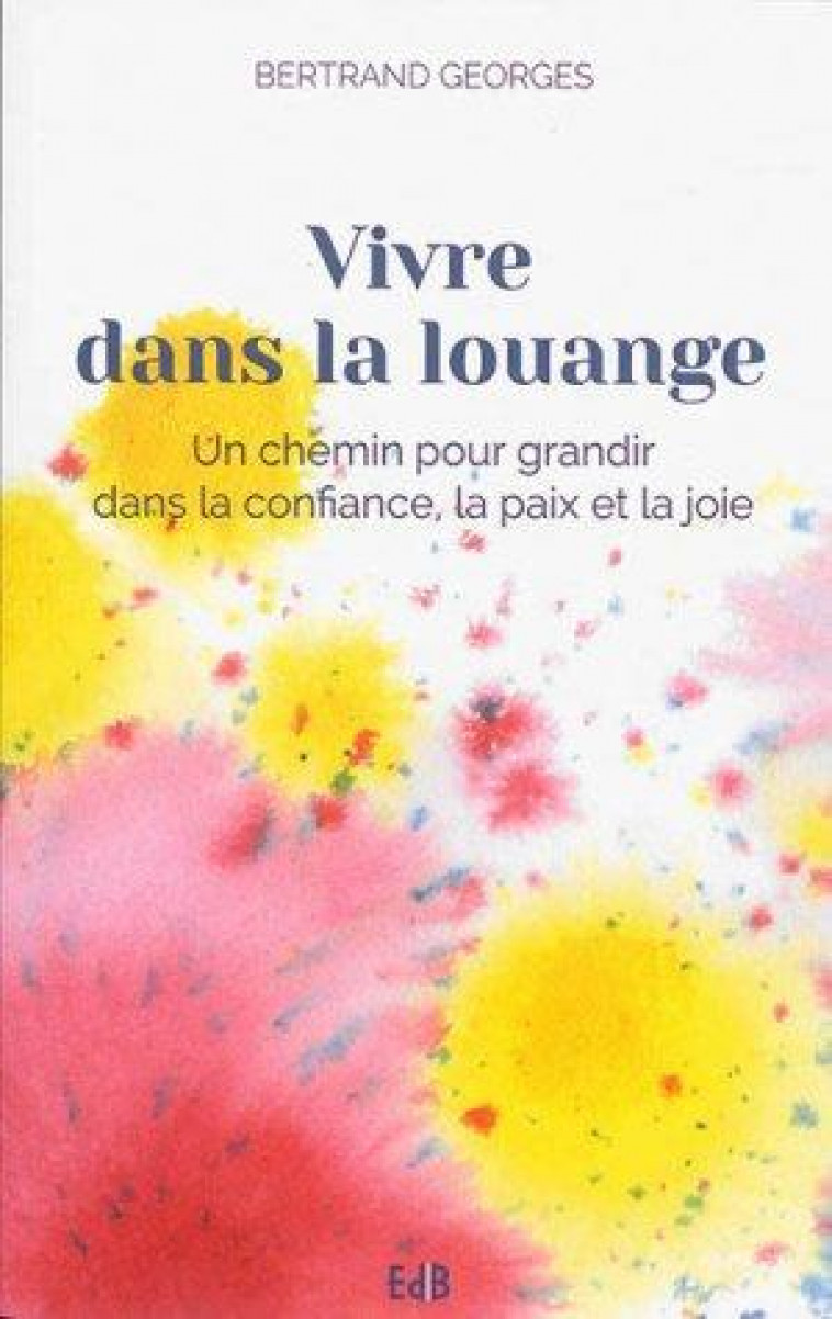VIVRE DANS LA LOUANGE - GEORGES BERTRAND - Ed. des Béatitudes
