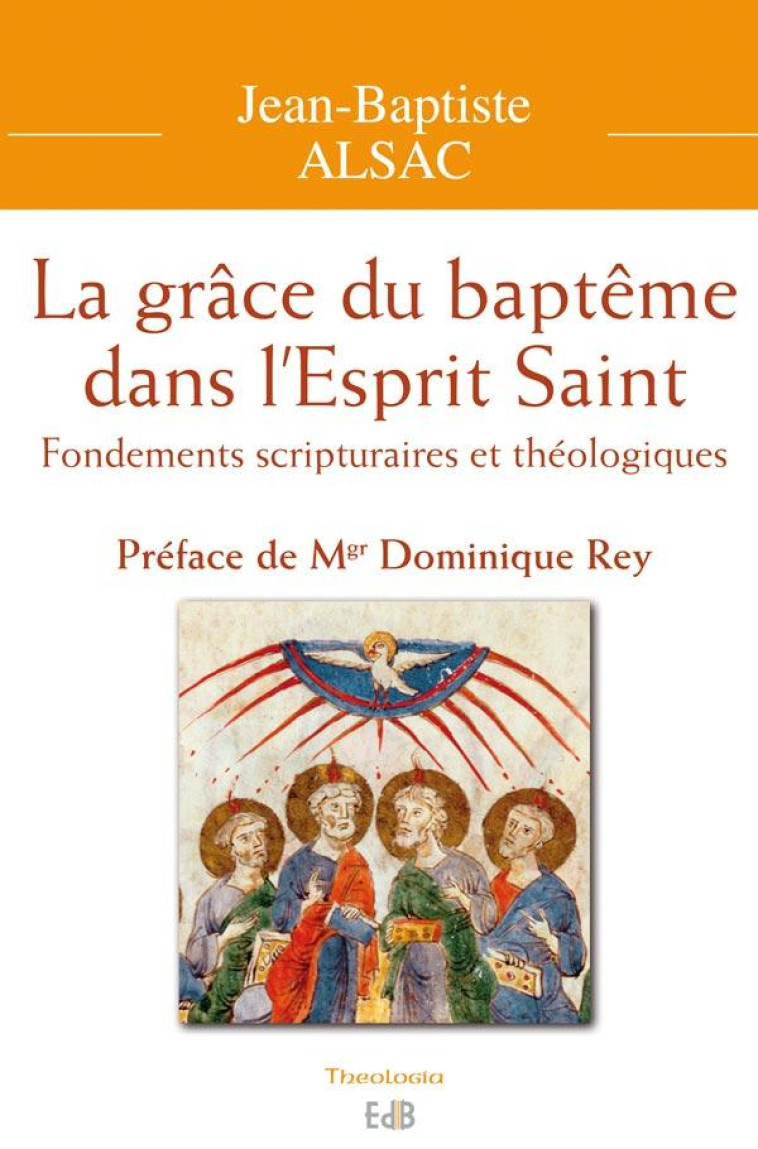 LA GR?CE DU BAPT?ME DANS L'ESPRIT SAINT. FONDEMENTS SCRIPTURAIRES ET TH?OLOGIQUES - JEAN-BAPTISTE ALSAC - Ed. des Béatitudes