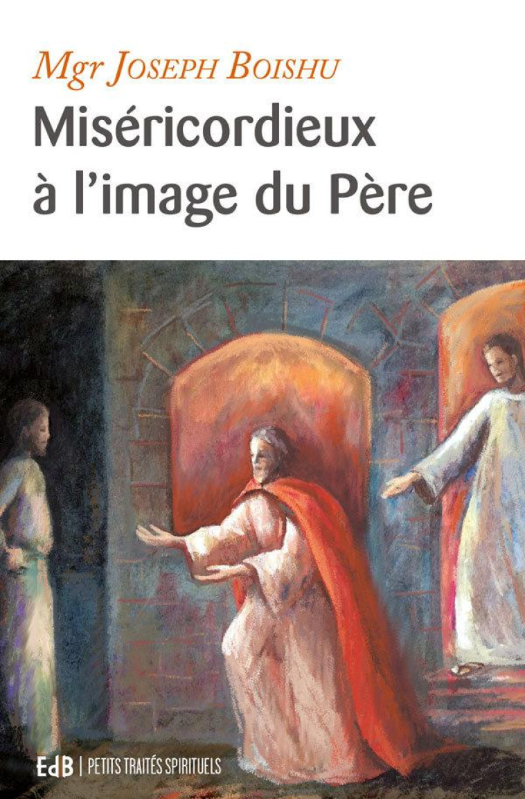 MISERICORDIEUX A L'IMAGE DU PERE - PTS - MGR JOSEPH BOISHU - Ed. des Béatitudes