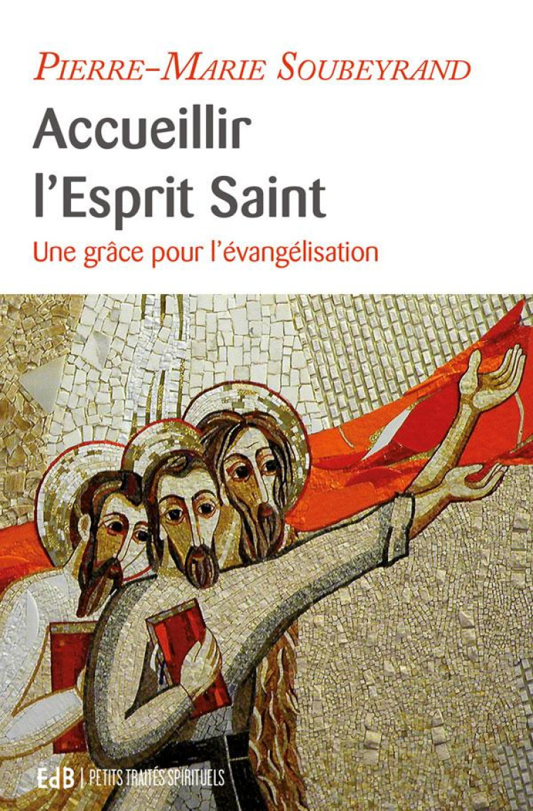 ACCUEILLIR L'ESPRIT SAINT, UNE GR?CE POUR L'?VANG?LISATION - PTS - PIERRE-MARIE SOUBEYRAND - Ed. des Béatitudes