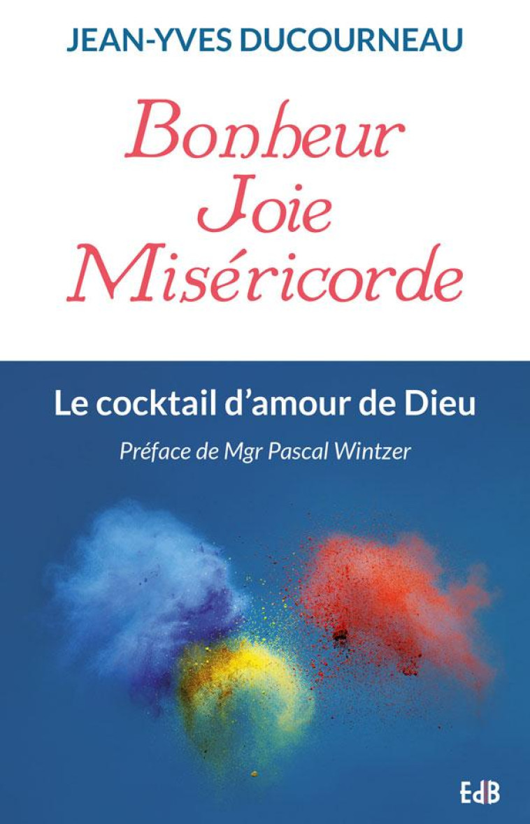 BONHEUR JOIE MIS?RICORDE. LE COCKTAIL D'AMOUR DE DIEU - JEAN-YVES DUCOURNEAU - Ed. des Béatitudes