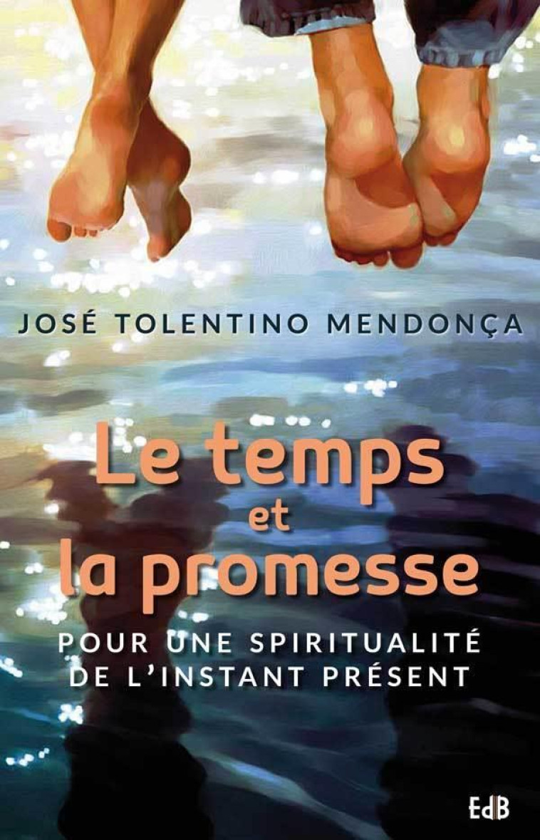 LE TEMPS DE LA PROMESSE. POUR UNE SPIRITUALITE DE L'INSTANT PRESENT - JOSE TOLENTINO MENDOCA - Ed. des Béatitudes