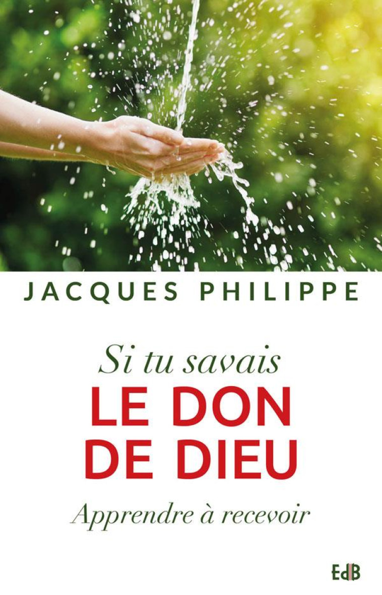 SI TU SAVAIS LE DON DE DIEU, APPRENDRE ? RECEVOIR - JACQUES PHILIPPE - Ed. des Béatitudes