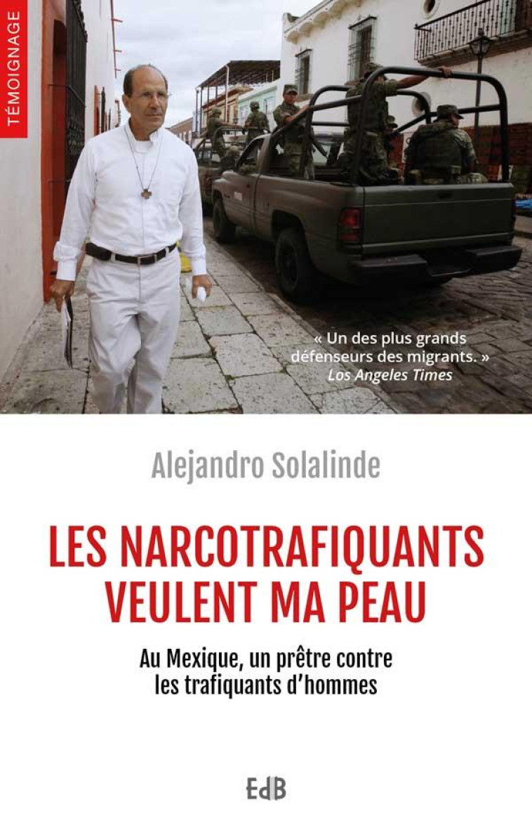 LES NARCOTRAFIQUANTS VEULENT MA PEAU. AU MEXIQUE, UN PR?TRE CONTRE LES TRAFIQUANTS D?HOMMES. - ALEJANDRO SOLALINDE - BEATITUDES