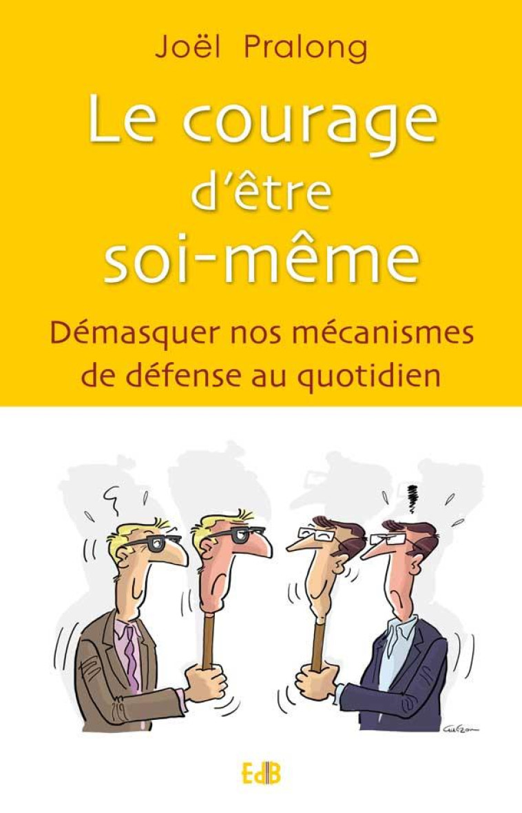 LE COURAGE D ?TRE SOI-M?ME. D?MASQUER NOS M?CANISMES DE D?FENSE AU QUOTIDIEN. - JOEL PRALONG - BEATITUDES