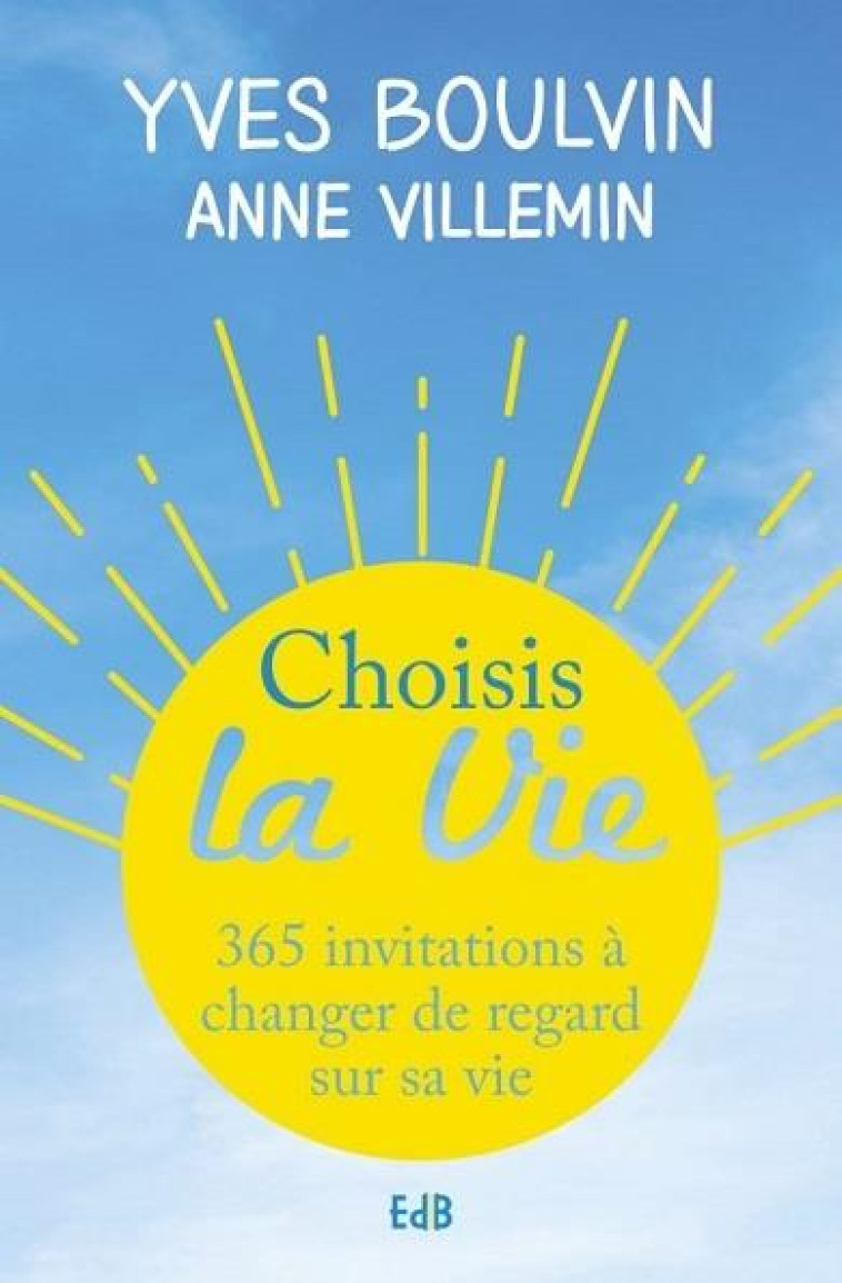 CHOISIS LA VIE - 365 INVITATIONS ? CHANGER DE REGARD SUR SA VIE (POCHE) - YVES BOULVIN /ANNE VILLEMIN - BEATITUDES