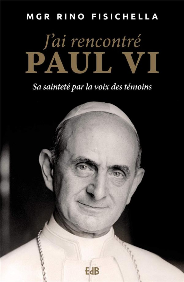 J'AI RENCONTRE PAUL VI. SA SAINTETE PAR LA VOIX DES TEMOINS - MGR RINO FISICHELLA - BEATITUDES