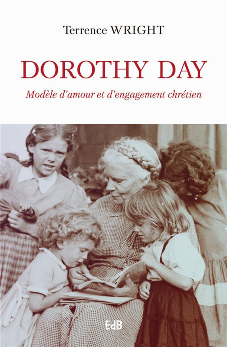 DOROTHY DAY. MODELE D'AMOUR ET D'ENGAGEMENT CHRETIEN - TERRENCE WRIGHT - BEATITUDES