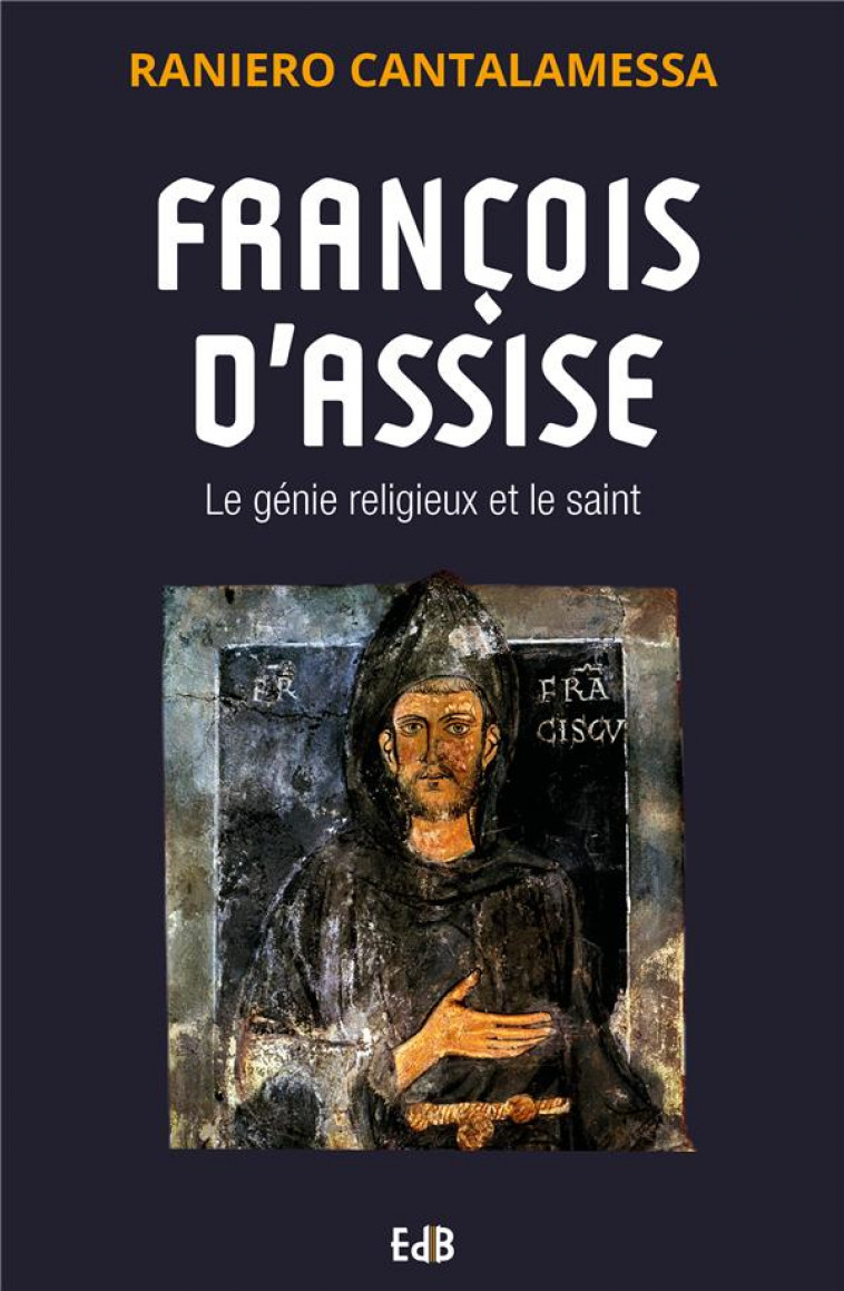 FRANCOIS D'ASSISE. LE GENIE RELIGIEUX ET LE SAINT - RANIERO CANTALAMESSA - BEATITUDES