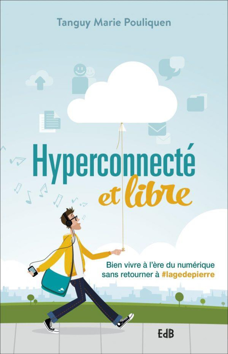 HYPERCONNECT? ET LIBRE - BIEN VIVRE ? L'?RE DU NUM?RIQUE SANS RETOURNER ? #LAGEDEPIERRE - TANGUY MARIE POULIQUEN - BEATITUDES