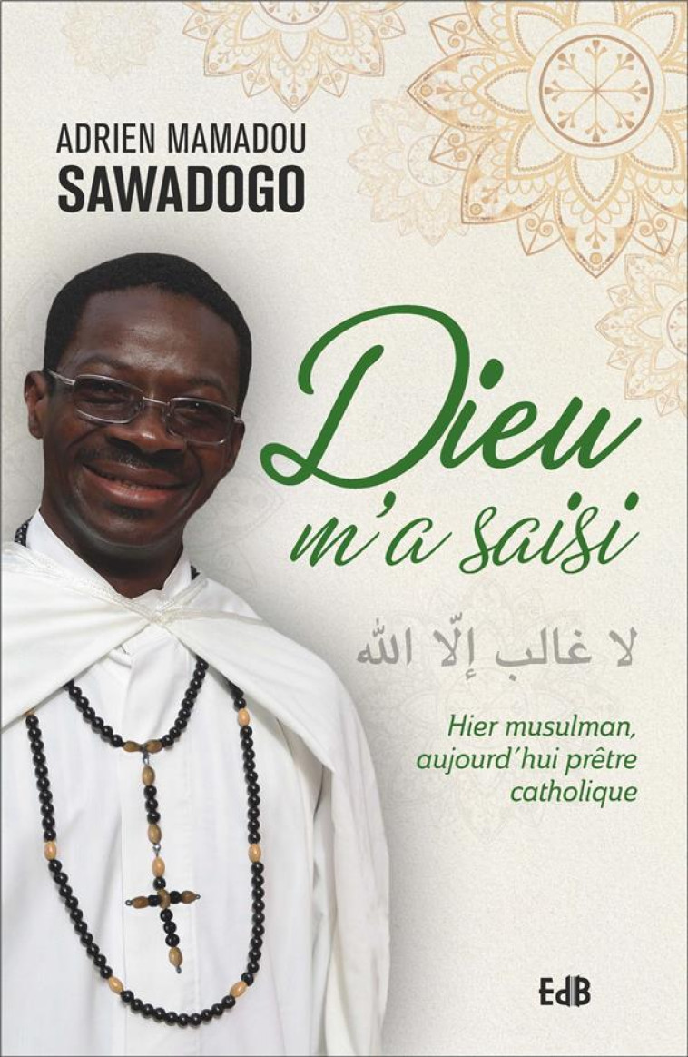 DIEU M'A SAISI - HIER MUSULMAN, AUJOURD'HUI PRETRE CATHOLIQUE - ADRIEN MAMADOU SAWADOGO - BEATITUDES