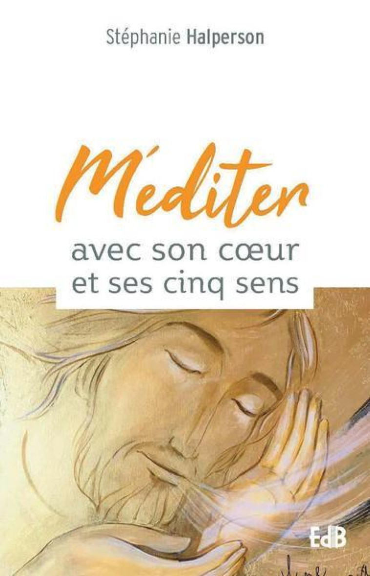 MEDITER AVEC SON COEUR ET SES CINQ SENS - STEPHANIE HALPERSON - BEATITUDES