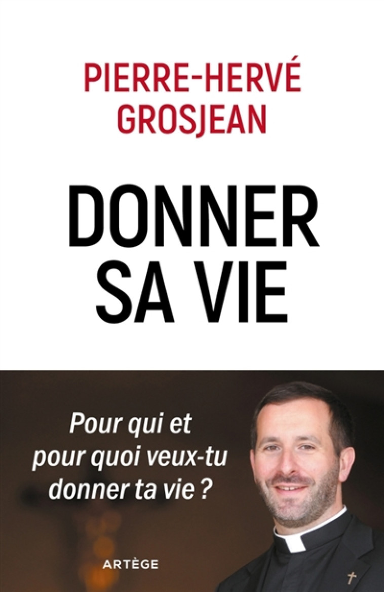 DONNER SA VIE - POUR QUI ET POUR QUOI VEUX-TU DONNER TA VIE ? - PIERRE-HERVE GROSJEAN - ARTEGE