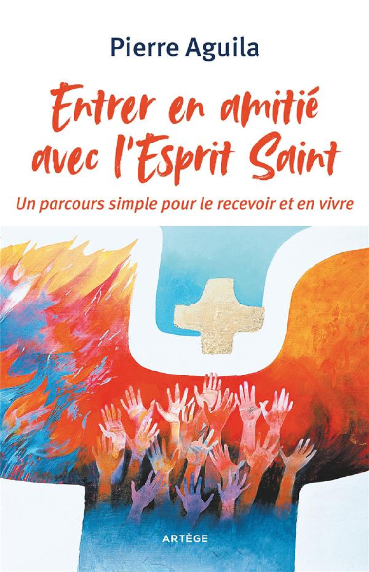 ENTRER EN AMITIE AVEC L'ESPRIT SAINT - UN PARCOURS SIMPLE POUR LE RECEVOIR ET EN VIVRE - AGUILA/TRASCHEL - ARTEGE