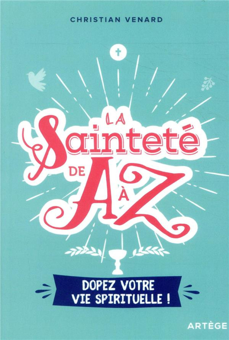 LA SAINTETE DE A A Z - DOPEZ VOTRE VIE SPIRITUELLE ! - VENARD/MACAIRE - ARTEGE