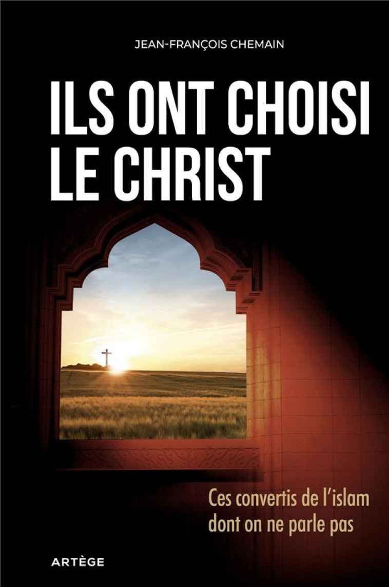 ILS ONT CHOISI LE CHRIST - CES CONVERTIS DE L'ISLAM DONT ON NE PARLE PAS - CHEMAIN J-F. - ARTEGE