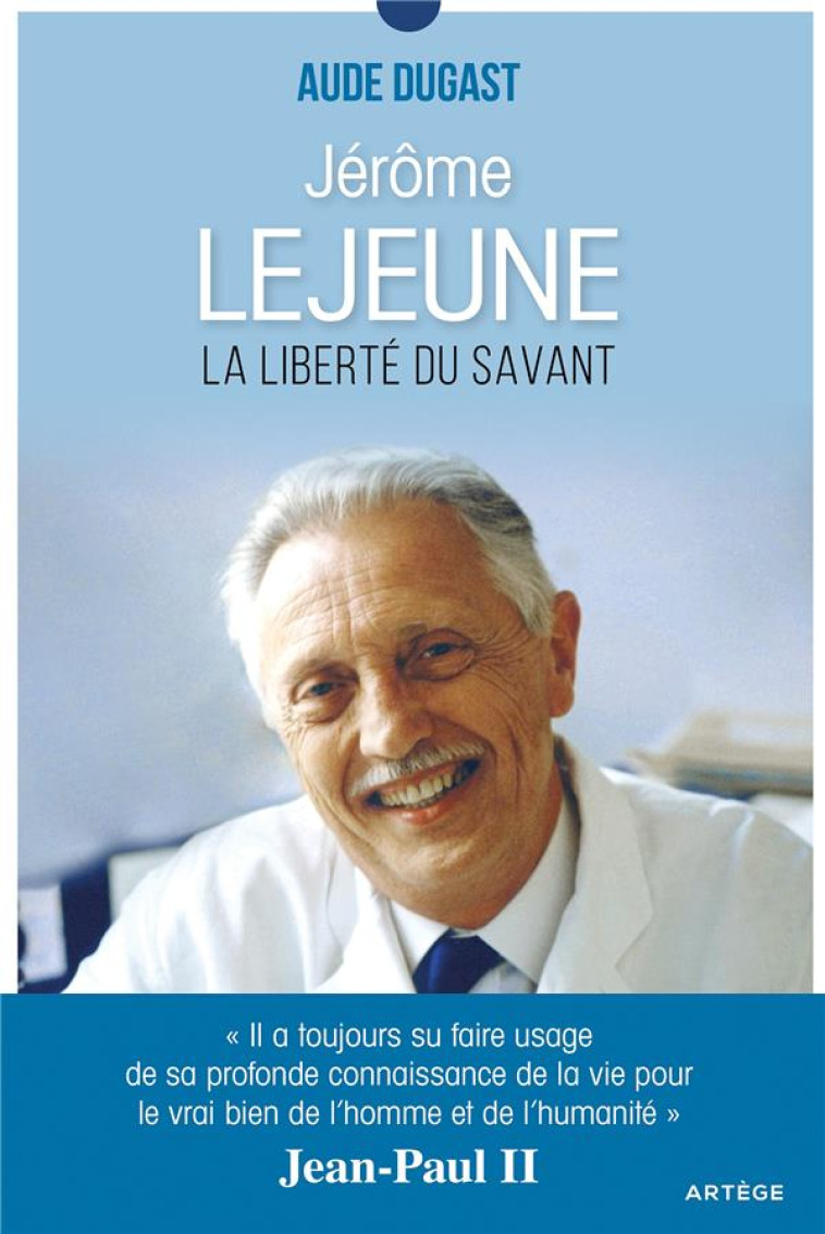 JEROME LEJEUNE - LA LIBERTE DU SAVANT - AUDE DUGAST - ARTEGE