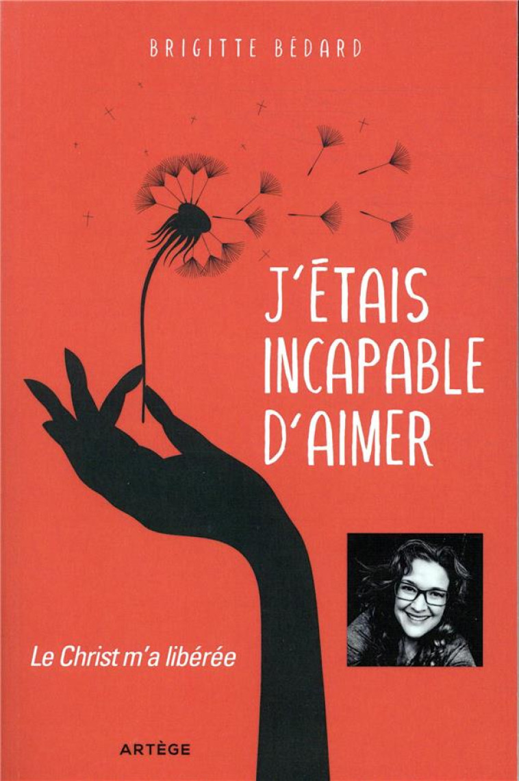 J'ETAIS INCAPABLE D'AIMER - LE CHRIST M'A LIBEREE - BRIGITTE BEDARD - ARTEGE