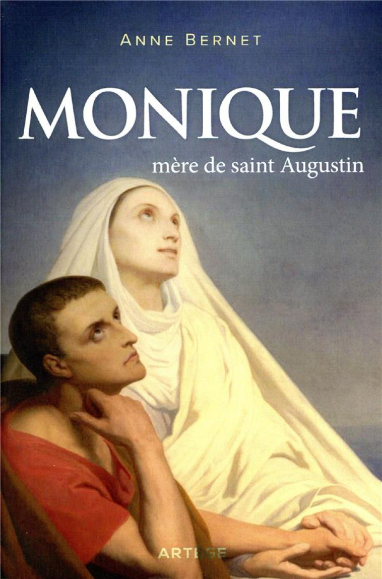 MONIQUE, MERE DE SAINT AUGUSTIN - ANNE BERNET - ARTEGE