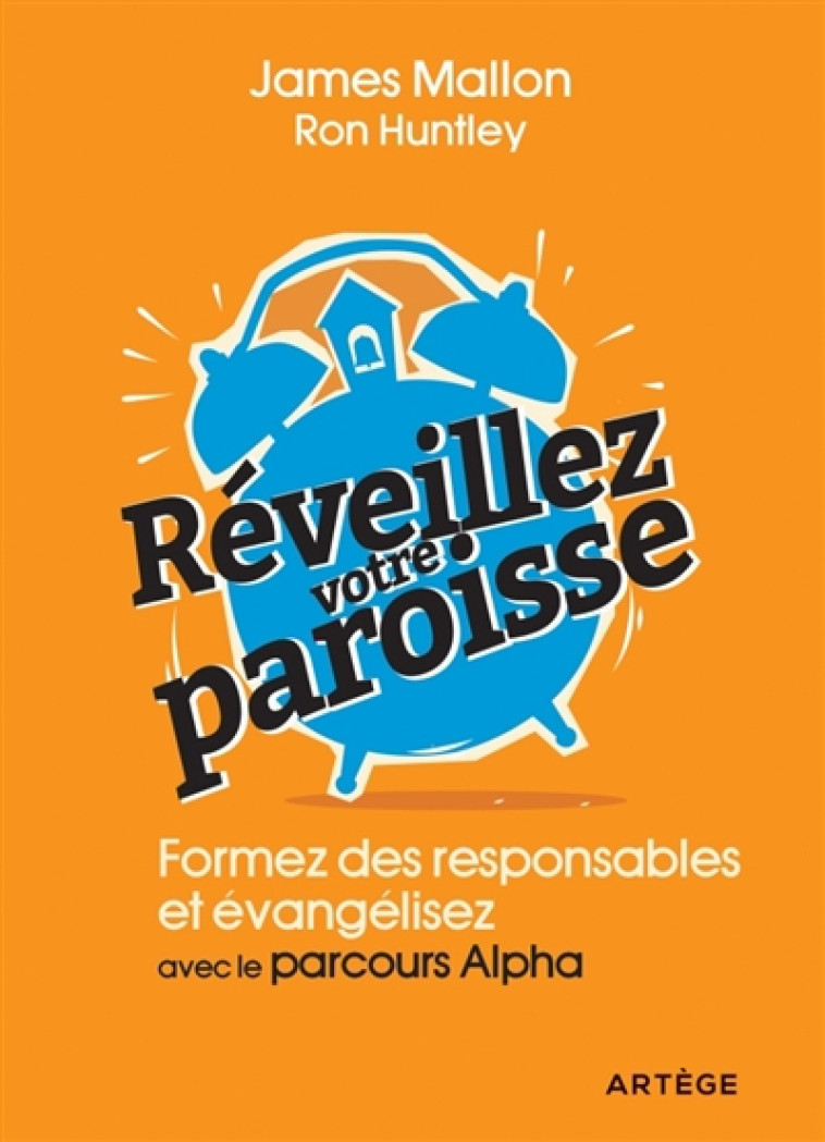 R?VEILLEZ VOTRE PAROISSE - FORMEZ DES RESPONSABLES ET ?VANGELISEZ AVEC LES PARCOURS ALPHA - MALLON/HUNTLEY - ARTEGE