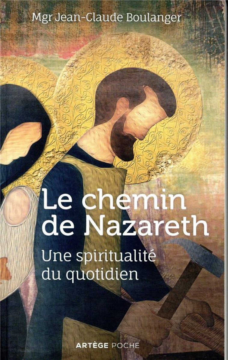 LE CHEMIN DE NAZARETH - UNE SPIRITUALITE DU QUOTIDIEN - MGR JEAN-CLAUDE BOULANGER - ARTEGE