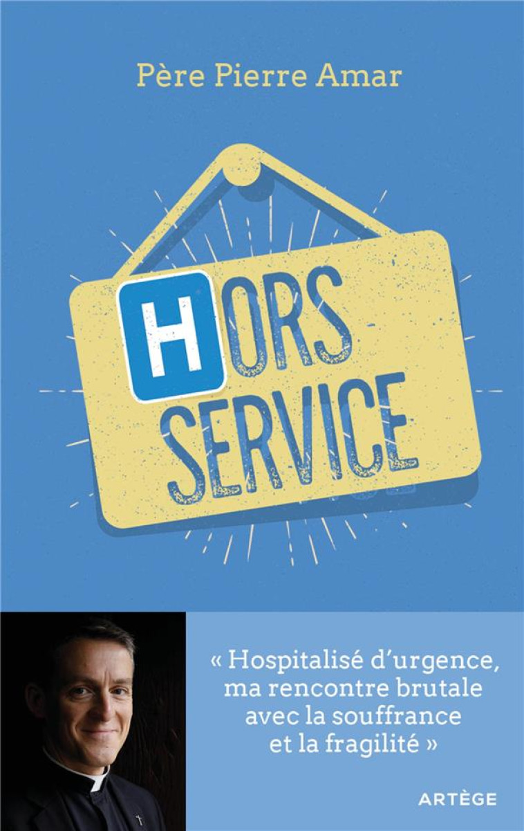 HORS SERVICE - HOSPITALISE D'URGENCE, MA RENCONTRE BRUTALE AVEC LA SOUFFRANCE - PIERRE AMAR - ARTEGE