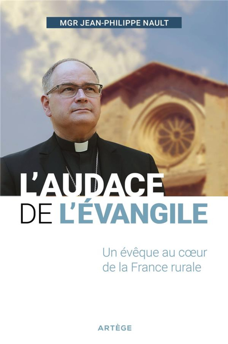 L'AUDACE DE L'EVANGILE - UN EVEQUE AU COEUR DE LA FRANCE RURALE - NAULT JEAN-PHILIPPE - ARTEGE