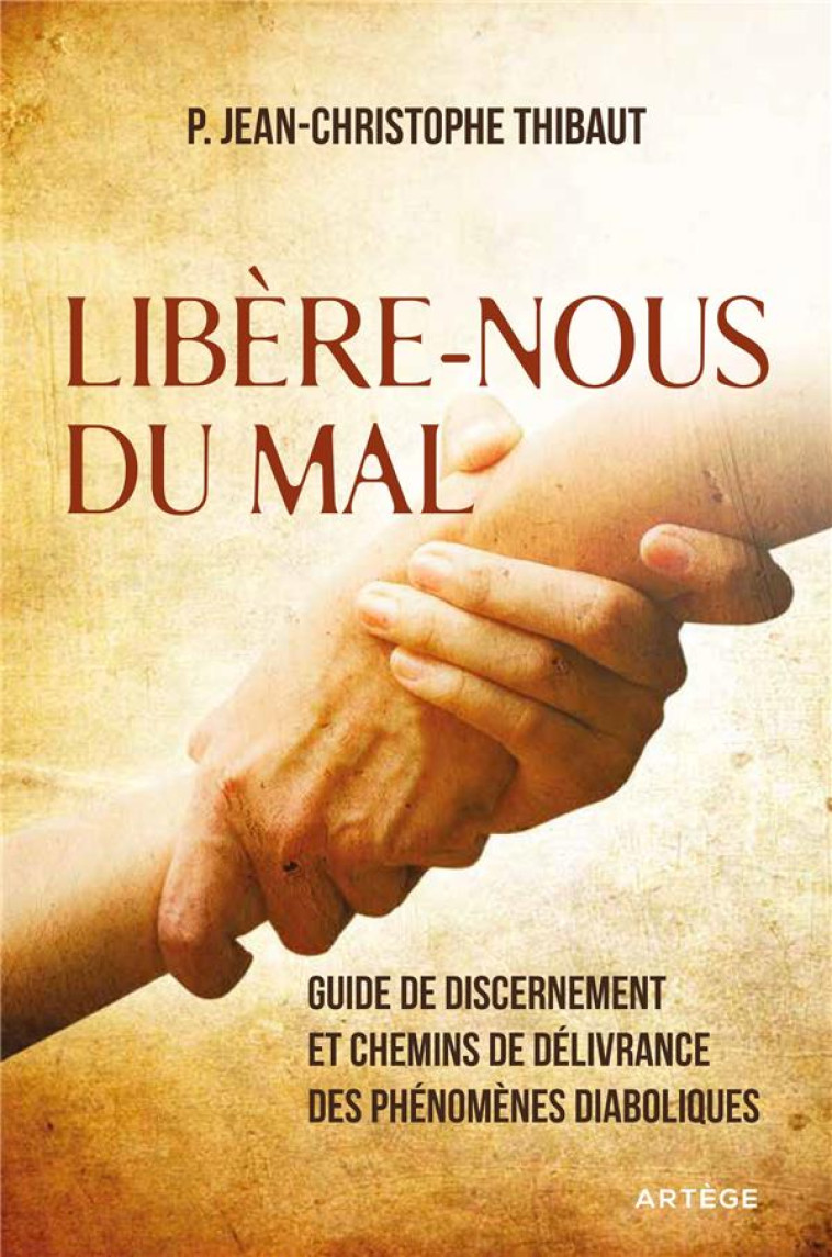 LIBERE-NOUS DU MAL - GUIDE DE DISCERNEMENT ET CHEMINS DE DELIVRANCE DES PHENOMENES DIABOLIQUES - J-C. THIBAUT - ARTEGE