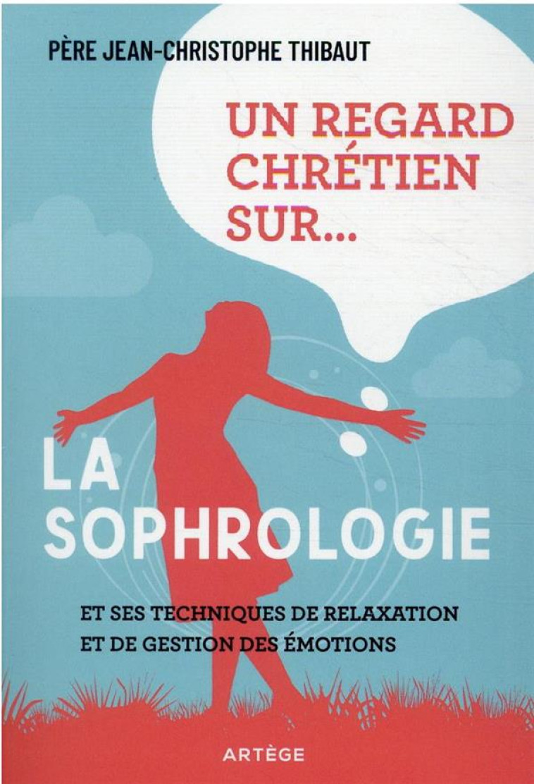 QUE PENSER DE ? ... LA SOPHROLOGIE - UN REGARD CHRETIEN SUR LES THERAPIES, METHODES DE DEVELOPPEMENT - P. JEAN-CHRISTOPHE THIBAUT - ARTEGE