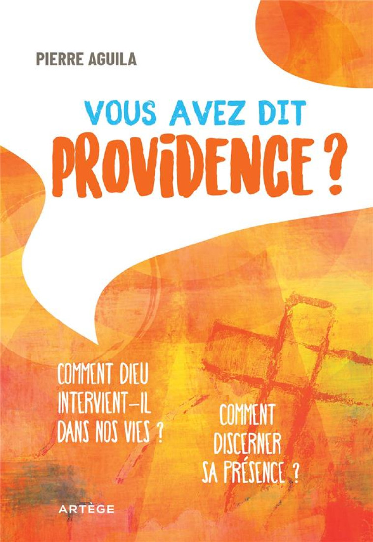 VOUS AVEZ DIT PROVIDENCE ? COMMENT DIEU INTERVIENT-IL DANS NOS VIES ? - PIERRE AGUILA - ARTEGE