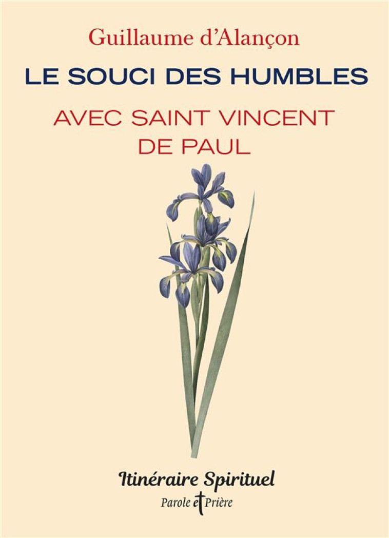 LE SOUCI DES HUMBLES AVEC SAINT VINCENT DE PAUL - ITINERAIRE SPIRITUEL - ALANCON GUILLAUME - ARTEGE