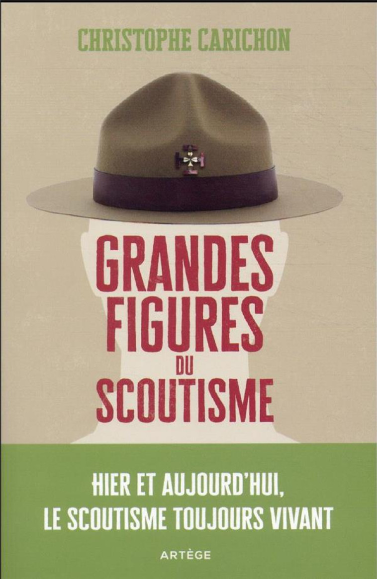 GRANDES FIGURES DU SCOUTISME - HIER ET AUJOURD'HUI, LE SCOUTISME TOUJOURS VIVANT - CHRISTOPHE CARICHON - ARTEGE