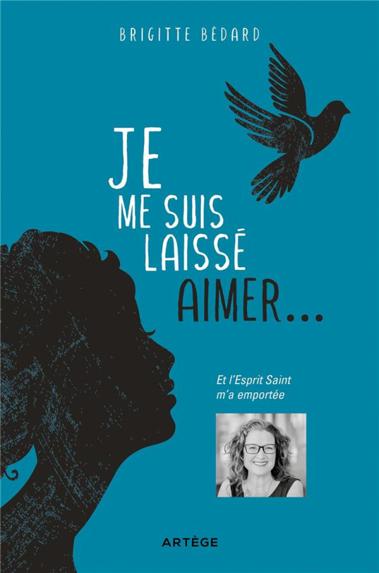 JE ME SUIS LAISSE AIMER - ET L'ESPRIT SAINT M'A EMPORTEE - BEDARD BRIGITTE - ARTEGE