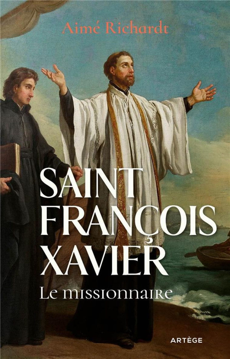 SAINT FRANCOIS XAVIER - LE MISSIONNAIRE - RICHARDT AIME - ARTEGE