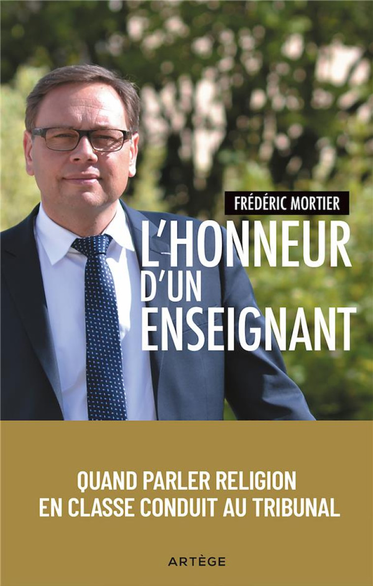 L'HONNEUR D'UN ENSEIGNANT - QUAND PARLER RELIGION EN CLASSE CONDUIT AU TRIBUNAL - MORTIER FREDERIC - ARTEGE